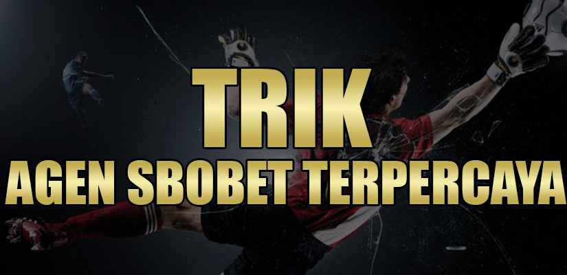 Trik Agen Sbobet Terpercaya