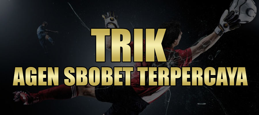 Trik Agen Sbobet Terpercaya