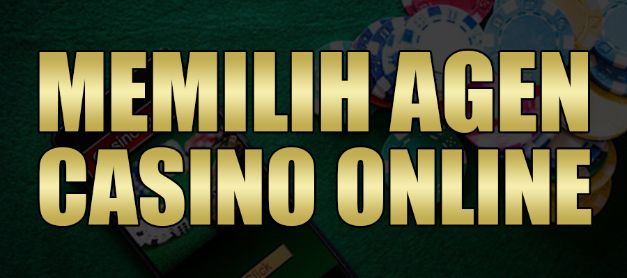 Memilih Agen Casino Online