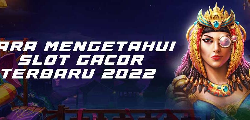 Cara Mengetahui Slot Gacor Terbaru 2022