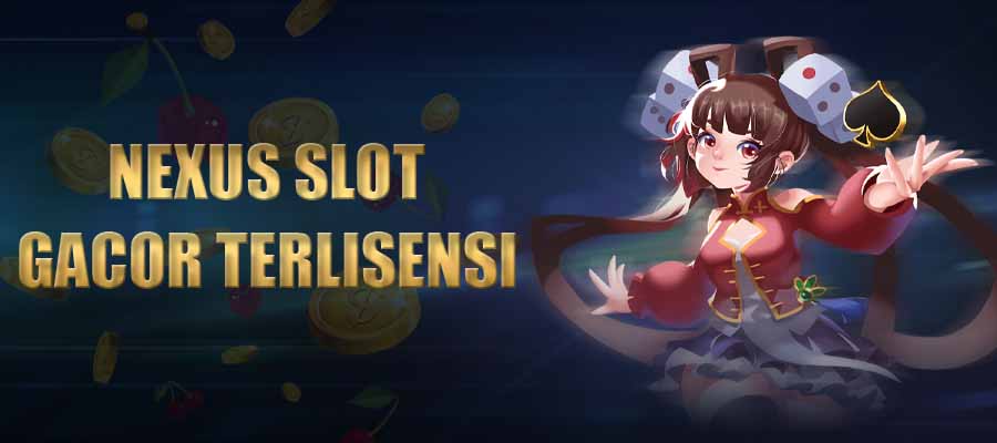 Nexus Slot Gacor Terlisensi